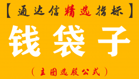 【通达信指标】钱袋子-选股预警买入信号是钱袋子，加上所属板块和概念主图选股指标公式（含手机版）