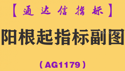 [AG1179]阳根起指标副图-通达信指标公式