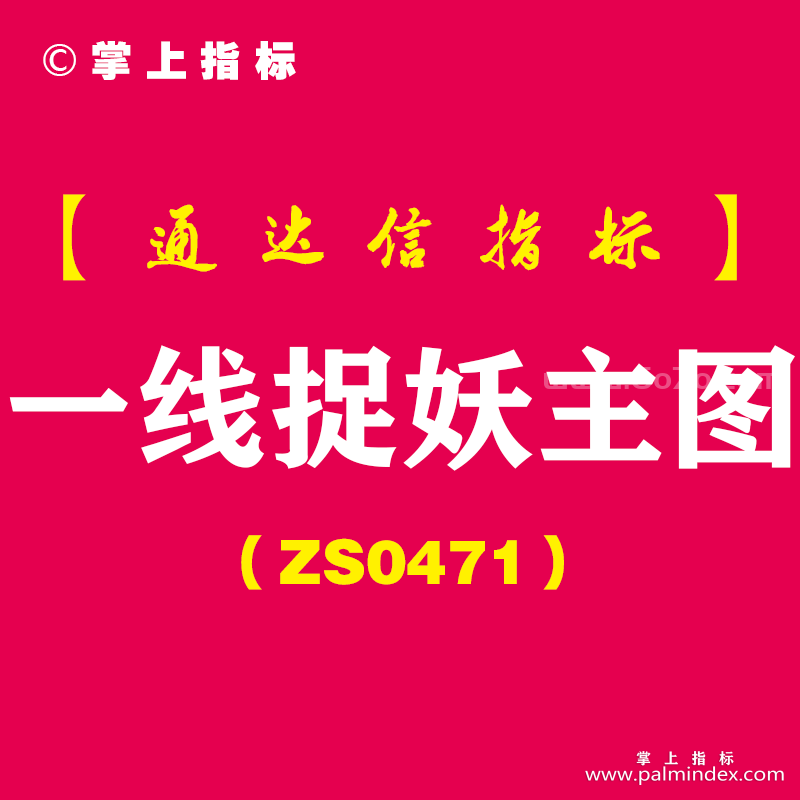 [ZS0471]一线捉妖主图-通达信指标公式-信号为主图突破后走妖，最好结合主升浪形态以及量能做配合